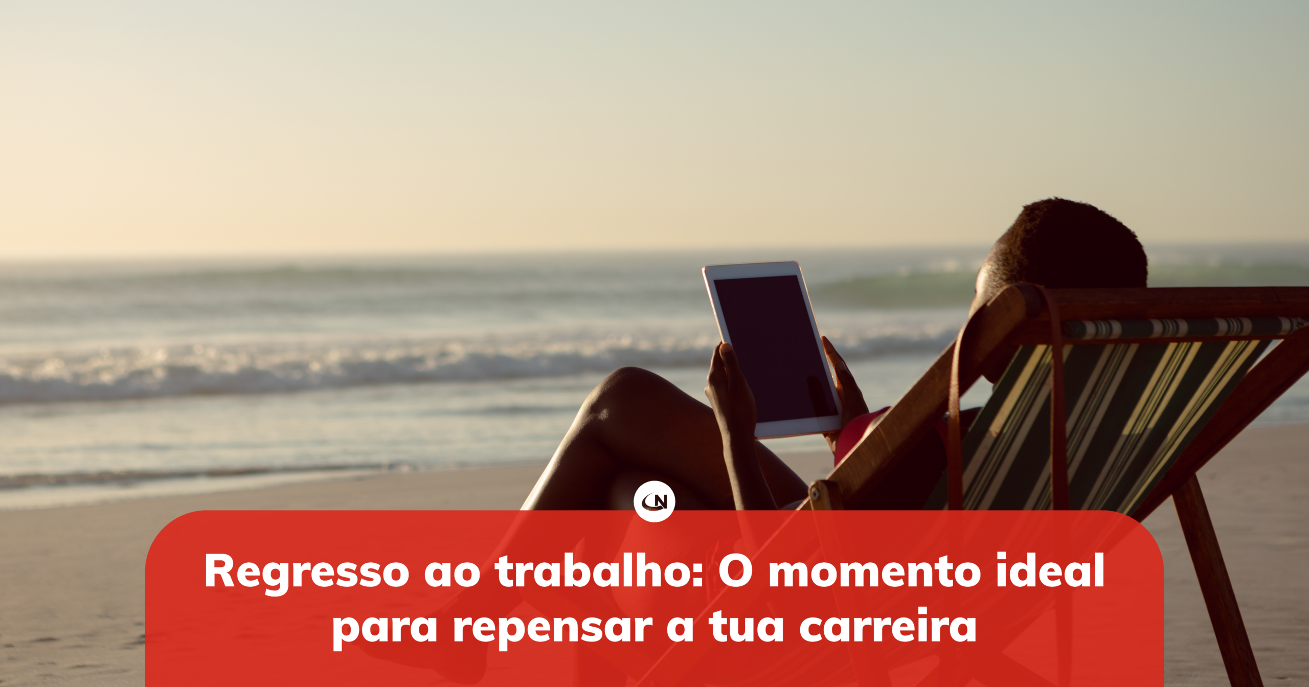 Regresso ao trabalho O momento ideal para repensar a tua carreira